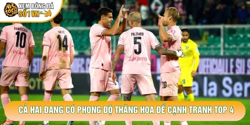 Cả hai đang có phong độ thăng hoa để cạnh tranh top 4