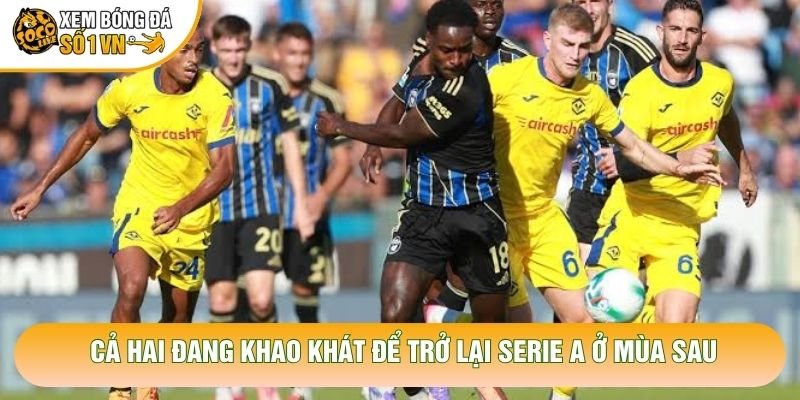 Cả hai đang khao khát để trở lại Serie A ở mùa sau