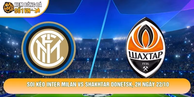 Soi Kèo Inter Milan Vs Shakhtar Donetsk, 2h Ngày 22/10 – Giải C1 2026
