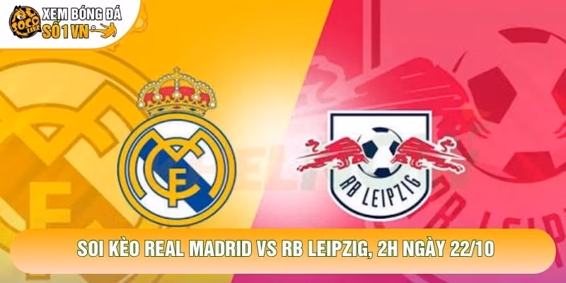 Soi Kèo Real Madrid Vs Rb Leipzig, 2h Ngày 22/10 – Giải C1 2026