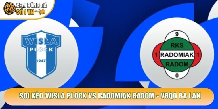 Soi Kèo Wisła Płock Vs Radomiak Radom, 00h00 Ngày 20/10 - VĐQG Ba Lan